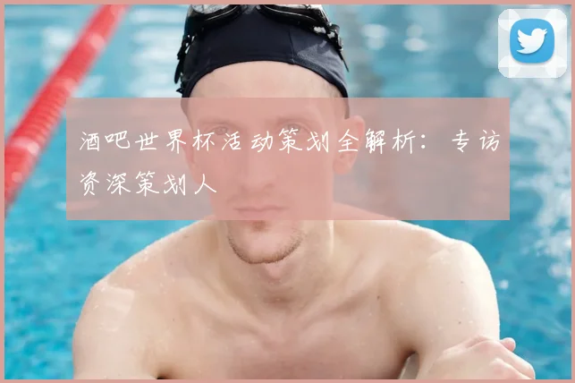 酒吧世界杯活动策划全解析：专访资深策划人