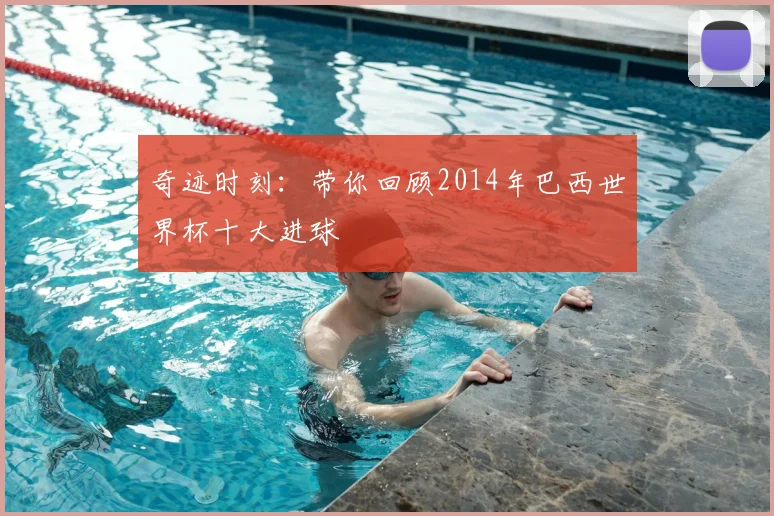 奇迹时刻：带你回顾2014年巴西世界杯十大进球