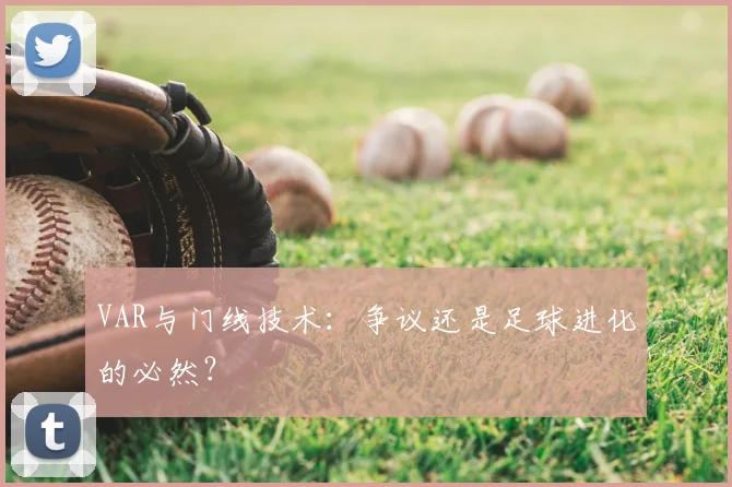 VAR与门线技术：争议还是足球进化的必然？