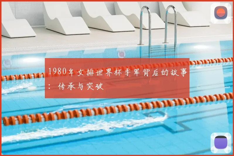 1980年女排世界杯季军背后的故事：传承与突破