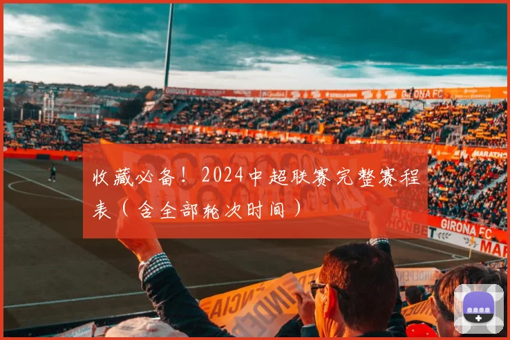 收藏必备！2024中超联赛完整赛程表（含全部轮次时间）