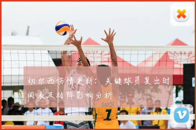 切尔西伤情更新：关键球员复出时间表及对阵影响分析